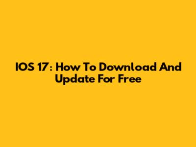 IOS 17: How To Download And Update For Free