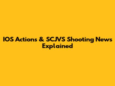IOS Actions & SCJVS Shooting News Explained