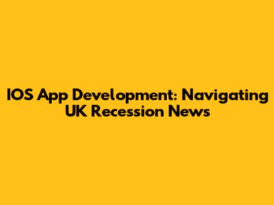 IOS App Development: Navigating UK Recession News