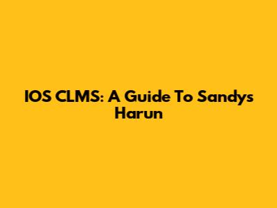 IOS CLMS: A Guide To Sandys Harun