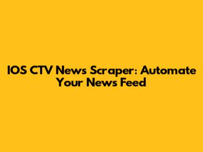 IOS CTV News Scraper: Automate Your News Feed