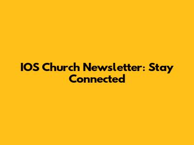 IOS Church Newsletter: Stay Connected