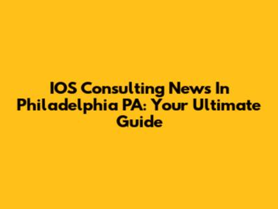 IOS Consulting News In Philadelphia PA: Your Ultimate Guide