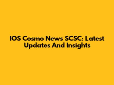 IOS Cosmo News SCSC: Latest Updates And Insights