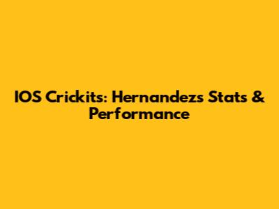 IOS Crickits: Hernandez's Stats & Performance