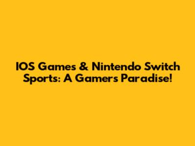 IOS Games & Nintendo Switch Sports: A Gamer's Paradise!