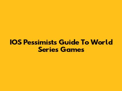 IOS Pessimist's Guide To World Series Games
