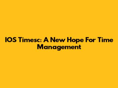IOS Timesc: A New Hope For Time Management