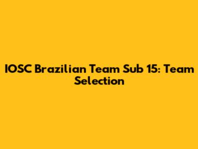 IOSC Brazilian Team Sub 15: Team Selection