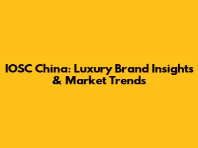 IOSC China: Luxury Brand Insights & Market Trends