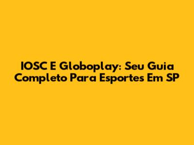 IOSC E Globoplay: Seu Guia Completo Para Esportes Em SP