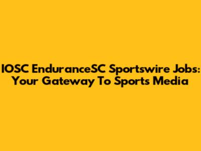 IOSC EnduranceSC Sportswire Jobs: Your Gateway To Sports Media