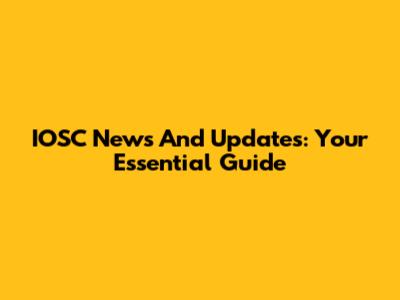 IOSC News And Updates: Your Essential Guide