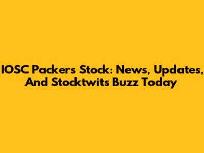 IOSC Packers Stock: News, Updates, And Stocktwits Buzz Today