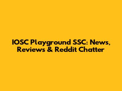 IOSC Playground SSC: News, Reviews & Reddit Chatter