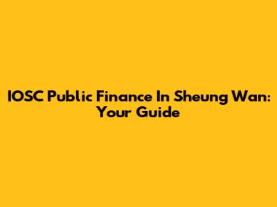 IOSC Public Finance In Sheung Wan: Your Guide