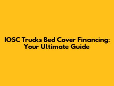 IOSC Trucks Bed Cover Financing: Your Ultimate Guide