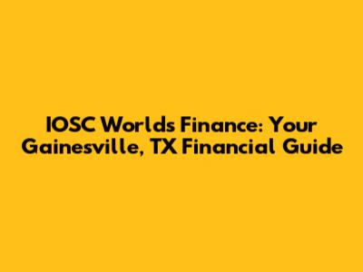 IOSC World's Finance: Your Gainesville, TX Financial Guide