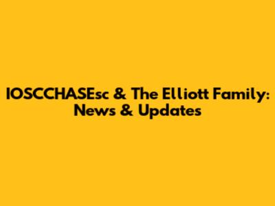 IOSCCHASEsc & The Elliott Family: News & Updates