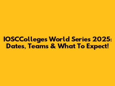 IOSCColleges World Series 2025: Dates, Teams & What To Expect!