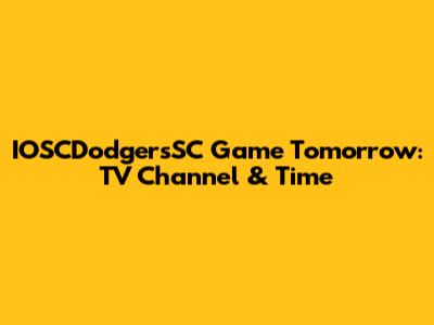 IOSCDodgersSC Game Tomorrow: TV Channel & Time