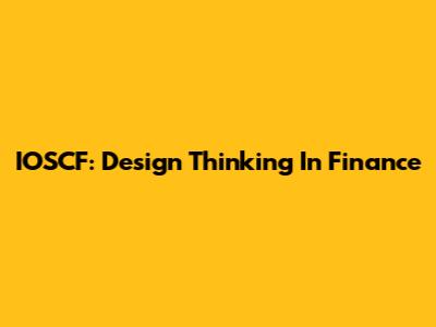 IOSCF: Design Thinking In Finance