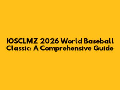 IOSCLMZ 2026 World Baseball Classic: A Comprehensive Guide