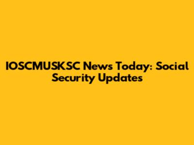 IOSCMUSKSC News Today: Social Security Updates