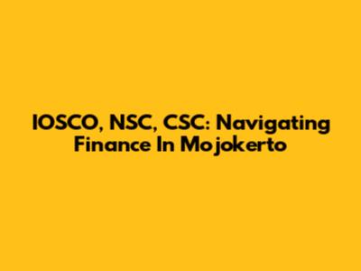IOSCO, NSC, CSC: Navigating Finance In Mojokerto