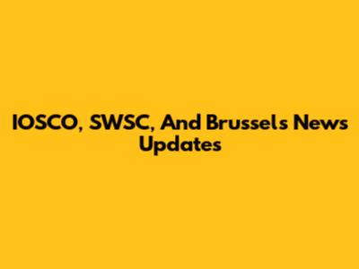 IOSCO, SWSC, And Brussels News Updates