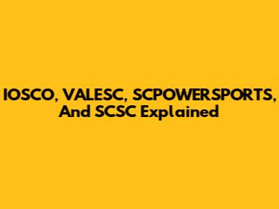 IOSCO, VALESC, SCPOWERSPORTS, And SCSC Explained