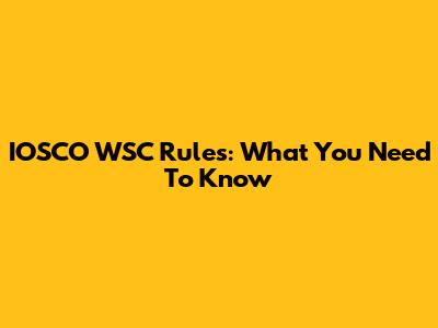 IOSCO WSC Rules: What You Need To Know