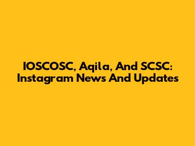 IOSCOSC, Aqila, And SCSC: Instagram News And Updates