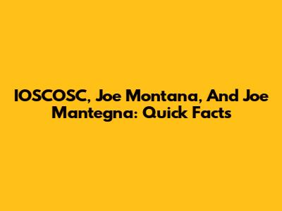 IOSCOSC, Joe Montana, And Joe Mantegna: Quick Facts