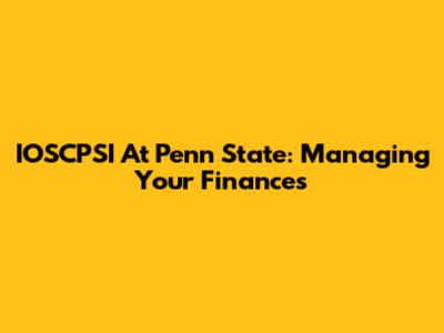 IOSCPSI At Penn State: Managing Your Finances