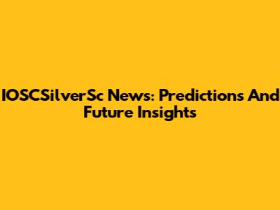 IOSCSilverSc News: Predictions And Future Insights