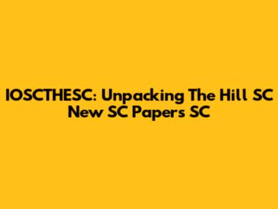 IOSCTHESC: Unpacking The Hill SC New SC Papers SC