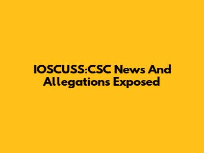 IOSCUSS:CSC News And Allegations Exposed