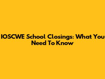 IOSCWE School Closings: What You Need To Know