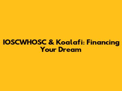 IOSCWHOSC & Koalafi: Financing Your Dream