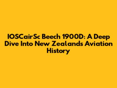 IOSCairSc Beech 1900D: A Deep Dive Into New Zealand's Aviation History