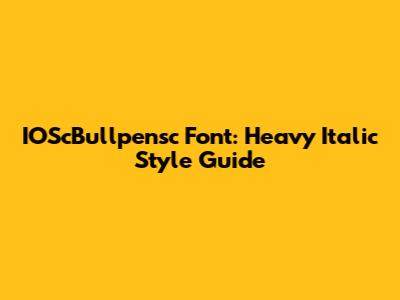 IOScBullpensc Font: Heavy Italic Style Guide