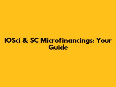 IOSci & SC Microfinancings: Your Guide