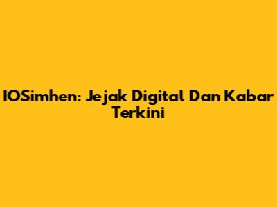 IOSimhen: Jejak Digital Dan Kabar Terkini
