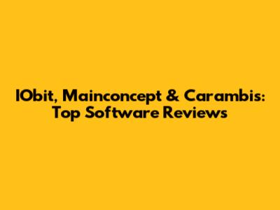 IObit, Mainconcept & Carambis: Top Software Reviews