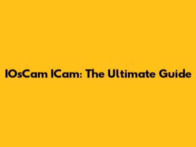IOsCam ICam: The Ultimate Guide