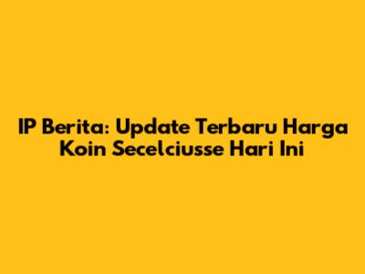 IP Berita: Update Terbaru Harga Koin Secelciusse Hari Ini