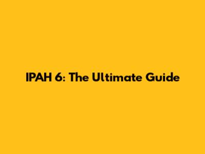 IPAH 6: The Ultimate Guide