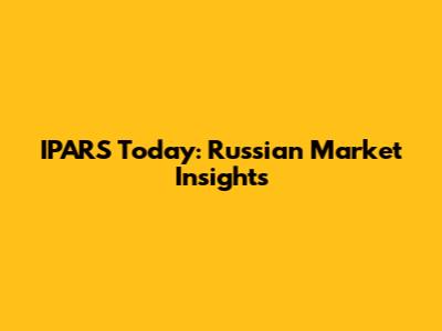 IPARS Today: Russian Market Insights