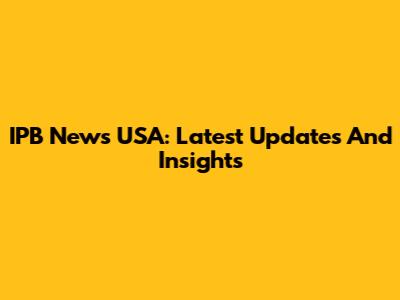IPB News USA: Latest Updates And Insights